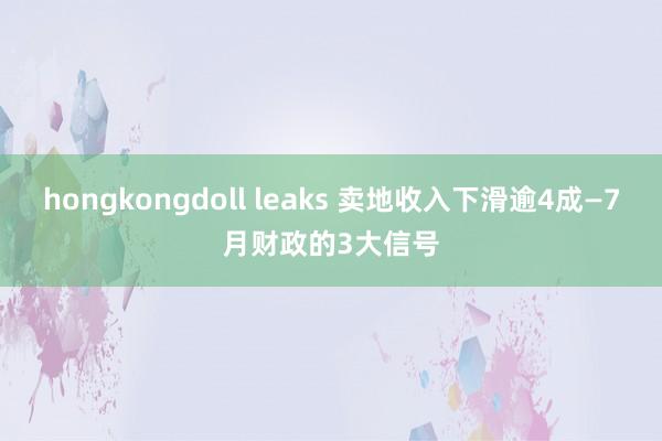 hongkongdoll leaks 卖地收入下滑逾4成—7月财政的3大信号