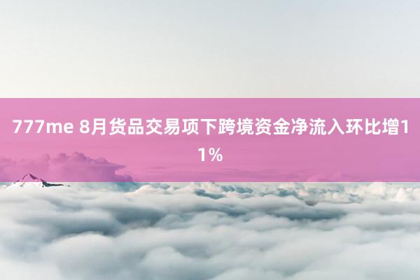 777me 8月货品交易项下跨境资金净流入环比增11%