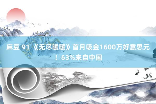 麻豆 91 《无尽暖暖》首月吸金1600万好意思元！63%来自中国